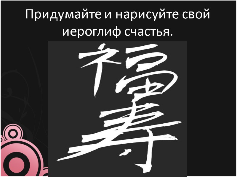 Придумайте и нарисуйте свой иероглиф счастья.